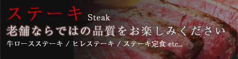 ステーキ Steak お好みの焼き加減をお申しつけください。牛ロースステーキ / ヒレステーキ / ステーキ定食 etc...